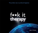 Image for Fuck it therapy  : the profane way to profound happiness
