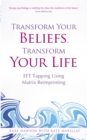 Image for Transform your beliefs, transform your life  : EFT tapping using matrix reimprinting