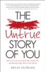Image for The untrue story of you: how to let go of the past that creates you, and become fully alive in the present