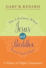 Image for The lifetimes when Jesus and Buddha knew each other  : a history of mighty companions