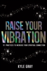 Image for Raise your vibration: 111 practices to increase your spiritual connection