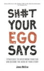 Image for Sh`t your ego says  : strategies to overthrow your ego and become the hero of your story