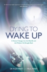 Image for Dying to wake up  : a doctor&#39;s voyage into the afterlife and the wisdom he brought back