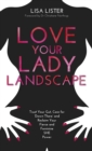 Image for Love your lady landscape: trust your gut, care for &#39;down there&#39; and reclaim your fierce and feminine she-power