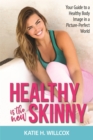 Image for Healthy is the new skinny  : your guide to a healthy body image in a picture-perfect world