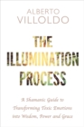 Image for The illumination process  : a shamanic guide to transforming toxic emotions into wisdom, power and grace