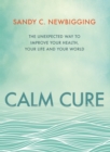Image for Calm cure: heal the hidden conflicts causing health conditions and persistent life problems