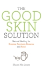 Image for The good skin solution: natural healing for eczema, psoriasis, rosacea and acne