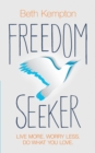 Image for Freedom seeker: live more, worry less, do what you love
