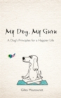 Image for My dog, my guru  : a dog&#39;s principles for a happier life
