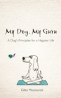 Image for My dog, my guru: a dog&#39;s principles for a happier life