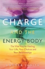 Image for Charge and the energy body  : the vital key to healing your life, your chakras and your relationships