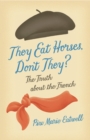 Image for They eat horses, don&#39;t they?  : the truth about the French