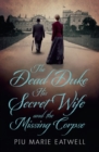 Image for The dead Duke, his secret wife and the missing corpse
