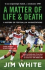 Image for A matter of life and death  : a history of football in 100 quotations