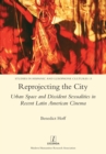 Image for Reprojecting the city  : urban space and dissident sexualities in recent Latin American cinema