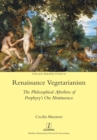Image for Renaissance Vegetarianism : The Philosophical Afterlives of Porphyry&#39;s On Abstinence