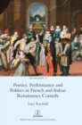Image for Poetics, Performance and Politics in French and Italian Renaissance Comedy