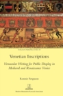 Image for Venetian Inscriptions : Vernacular Writing for Public Display in Medieval and Renaissance Venice