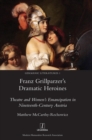 Image for Franz Grillparzer&#39;s Dramatic Heroines : Theatre and Women&#39;s Emancipation in Nineteenth-Century Austria