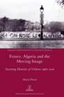 Image for France, Algeria and the Moving Image : Screening Histories of Violence 1963-2010