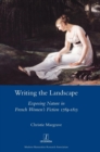 Image for Writing the Landscape : Exposing Nature in French Women&#39;s Fiction 1789-1815