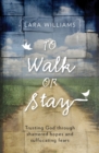 Image for To Walk Or Stay : Trusting God through shattered hopes and suffocating fears