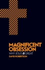 Image for Magnificent Obsession : Why Jesus is Great