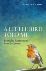 Image for A little bird told me  : everyday expressions from Scripture