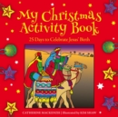 Image for My Christmas Activity Book : 25 Days to Celebrate Jesus’ Birth
