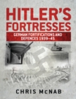 Image for Hitler&#39;s fortresses: German fortifications and defences 1939-45
