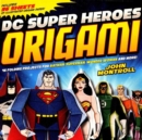 Image for DC Super Heroes Origami : 45 Folding Projects for Batman, Superman, Wonder Woman, and More