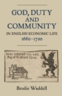 Image for God, duty and community in English economic life, 1660-1720 : v. 13