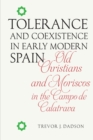 Image for Tolerance and coexistence in early modern Spain: old Christians and Moriscos in the Campo de Calatrava