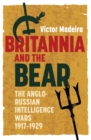 Image for Britannia and the bear: the Anglo-Russian intelligence wars, 1917-1929