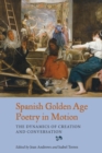 Image for Spanish Golden Age poetry in motion: the dynamics of creation and conversation
