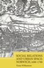 Image for Social relations and urban space: Norwich, 1600-1700 : volume 22