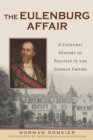 Image for The Eulenburg affair: a cultural history of politics in the German Empire
