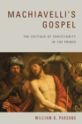 Image for Machiavelli&#39;s gospel: the critique of Christianity in The prince