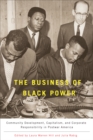 Image for The business of black power: community development, capitalism, and corporate responsibility in postwar America