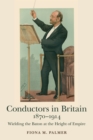 Image for Conductors in Britain, 1870-1914: wielding the baton at the height of empire