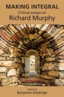 Image for Making integral  : critical essays on Richard Murphy