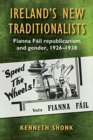 Image for Ireland&#39;s New Traditionalists : Fianna Fail republicanism and gender, 1926-1938