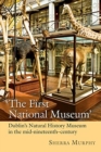 Image for The First National Museum : Dublin&#39;s Natural History Museum in the mid-nineteenth century