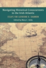 Image for Navigating Historical Crosscurrents in the Irish Atlantic : Essays for Catherine B. Shannon