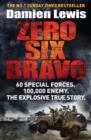 Image for Zero six bravo: 60 special forces, 100,000 enemy, the explosive true story