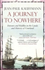 Image for A journey to nowhere  : detours and riddles in the lands and history of Courland
