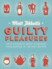 Image for Matt Tebbutt&#39;s guilty pleasures  : your favourite sweet &amp; savoury indulgences in 130 easy recipes