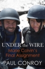 Image for Under the wire  : Marie Colvin&#39;s last assignment