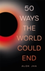 Image for 50 Ways the World Could End